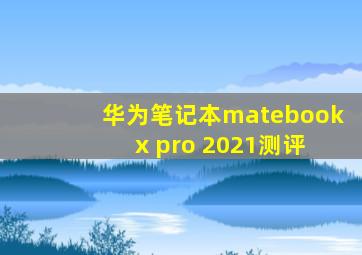 华为笔记本matebook x pro 2021测评